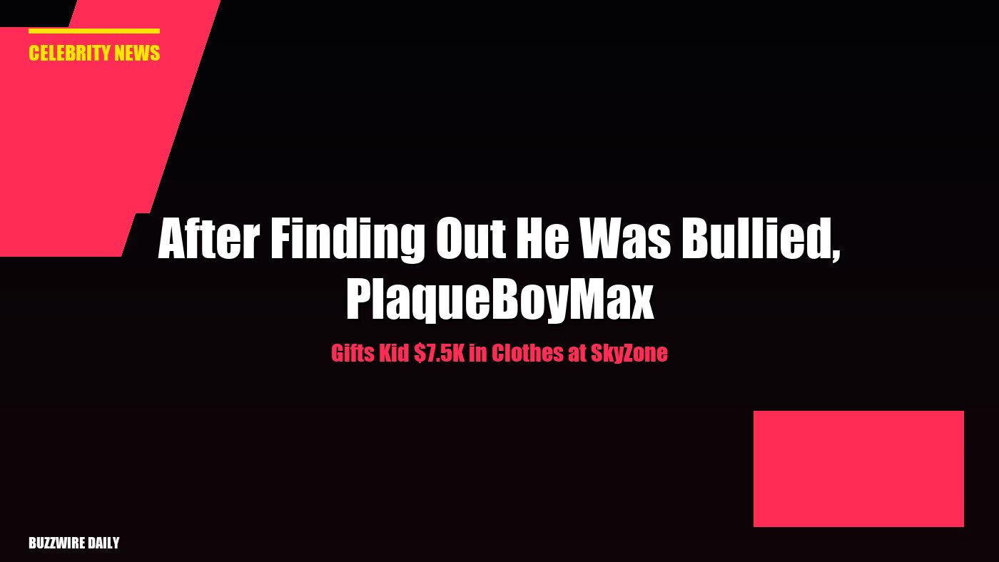 After Finding Out He Was Bullied, PlaqueBoyMax Gifts Kid $7.5K in Clothes at SkyZone