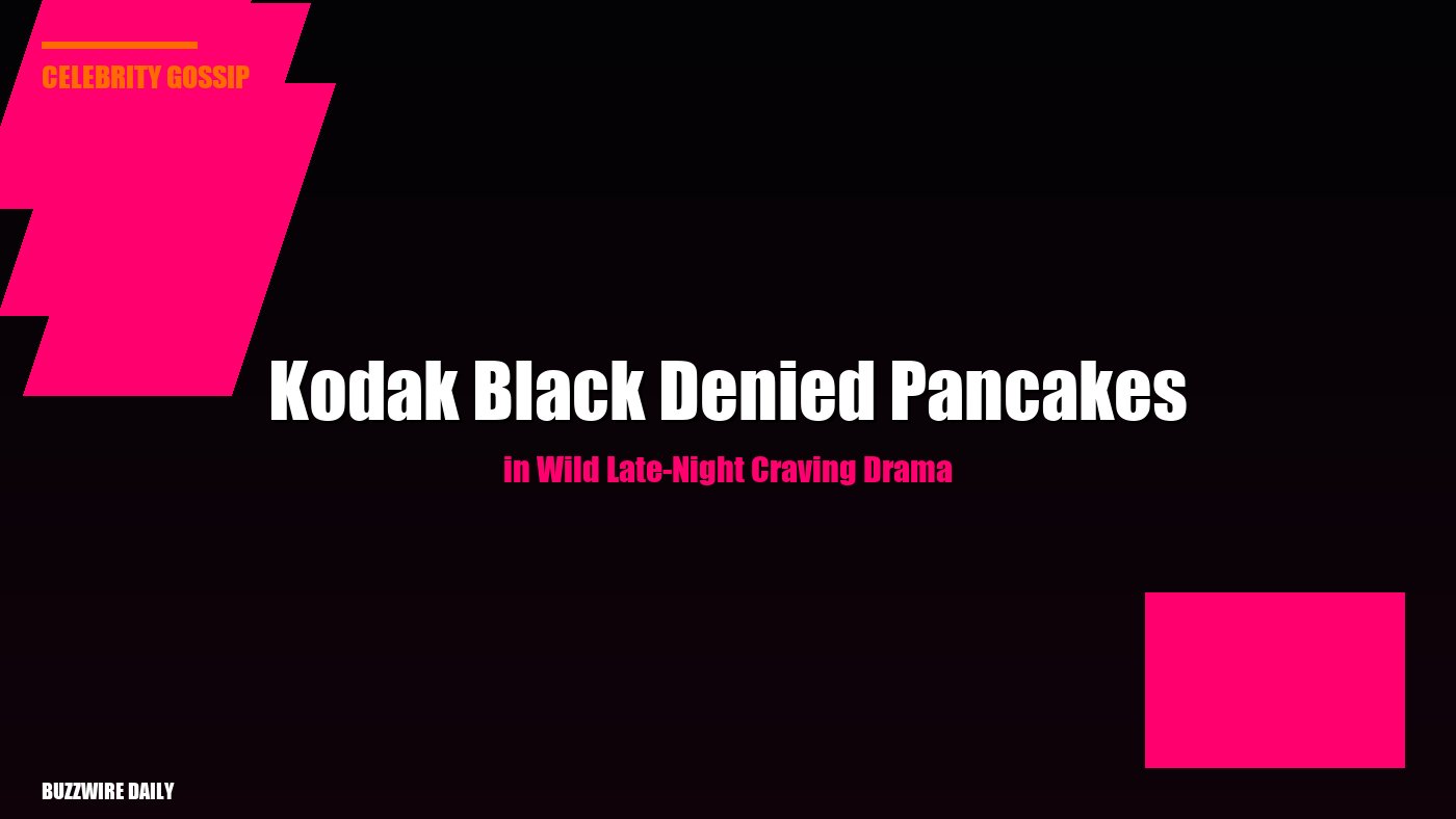 Kodak Black Denied Pancakes in Wild Late-Night Craving Drama