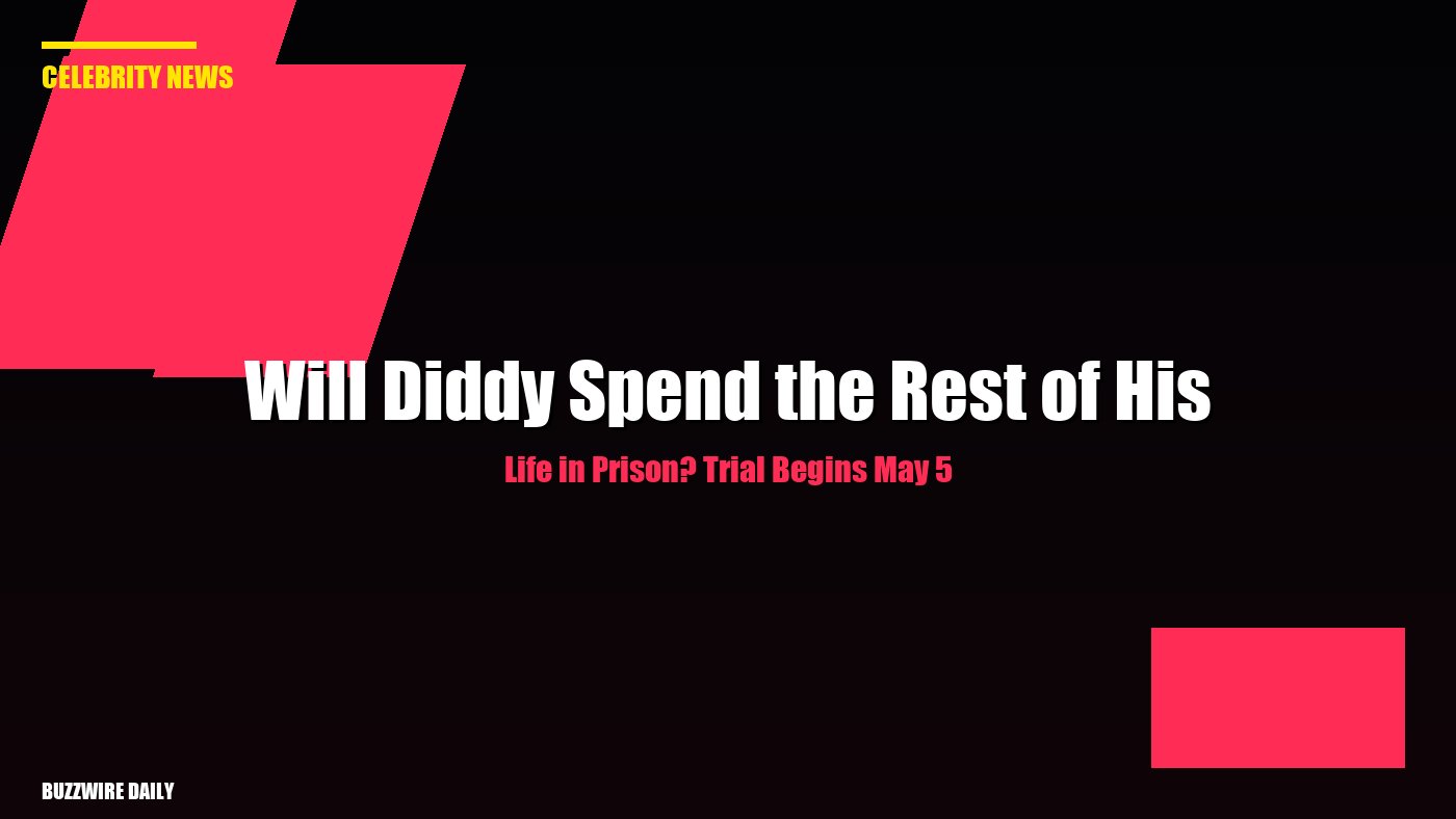 Will Diddy Spend the Rest of His Life in Prison? Trial Begins May 5
