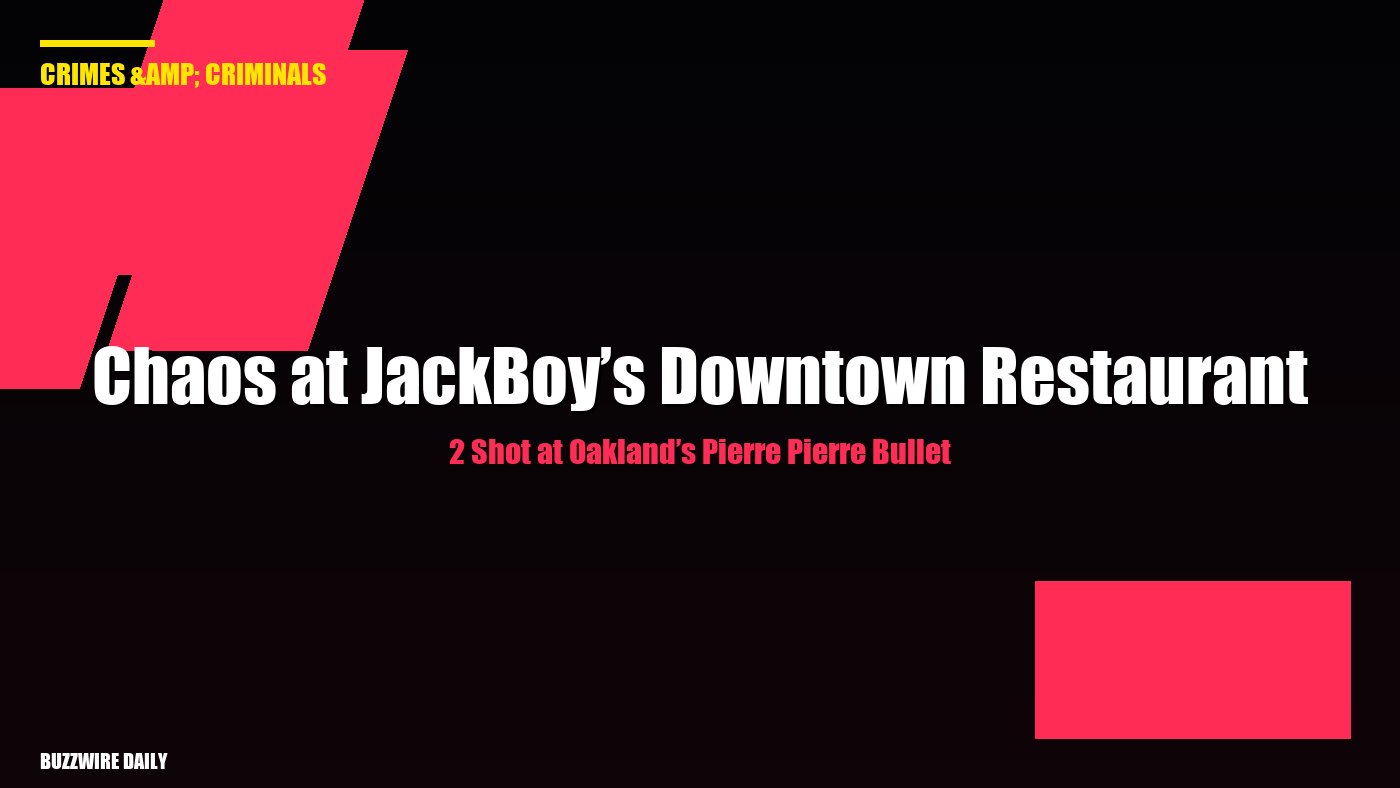 2 Shot at Oakland’s Pierre Pierre Bullet: Chaos at JackBoy’s Downtown Restaurant