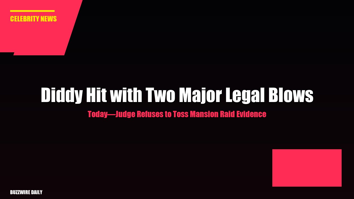 Diddy Hit with Two Major Legal Blows Today—Judge Refuses to Toss Mansion Raid Evidence