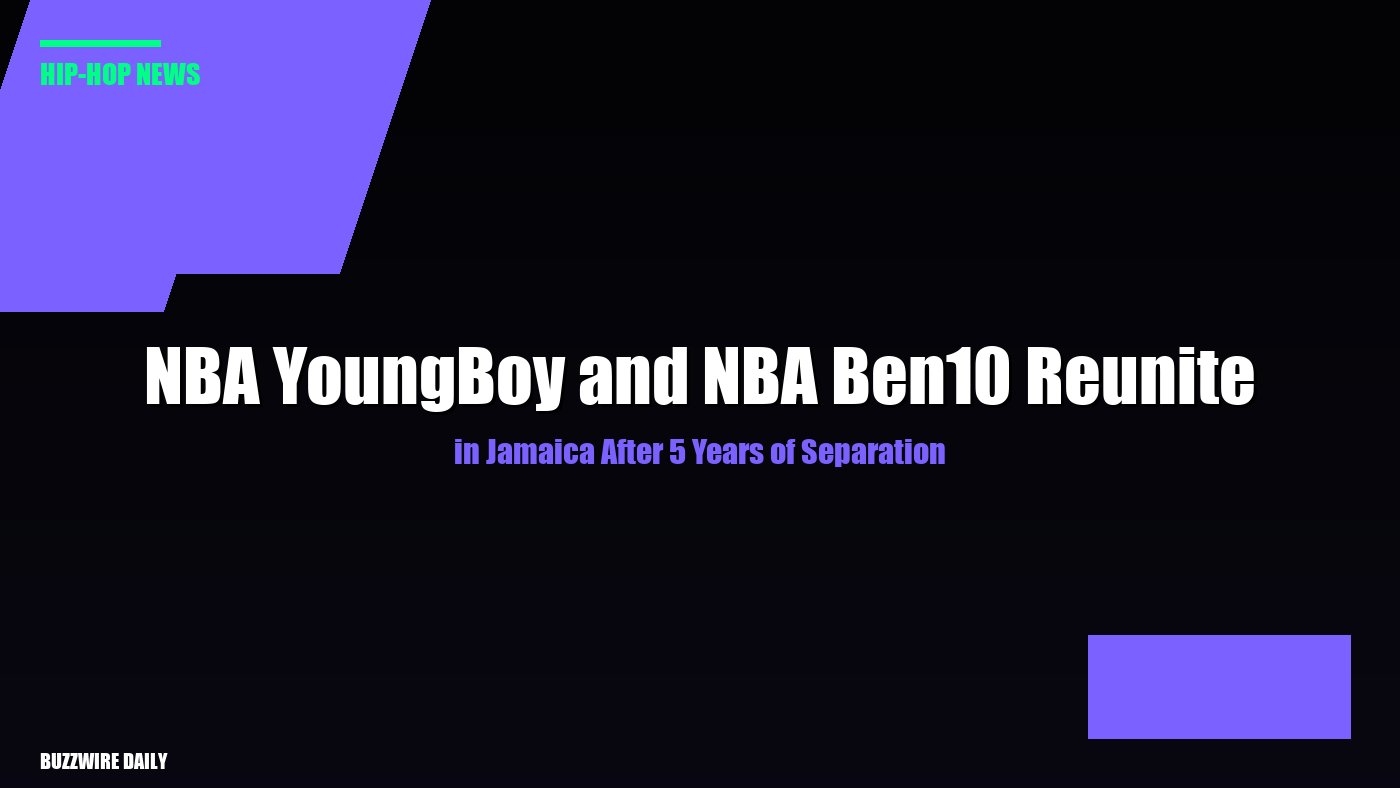 NBA YoungBoy and NBA Ben10 Reunite in Jamaica After 5 Years of Separation