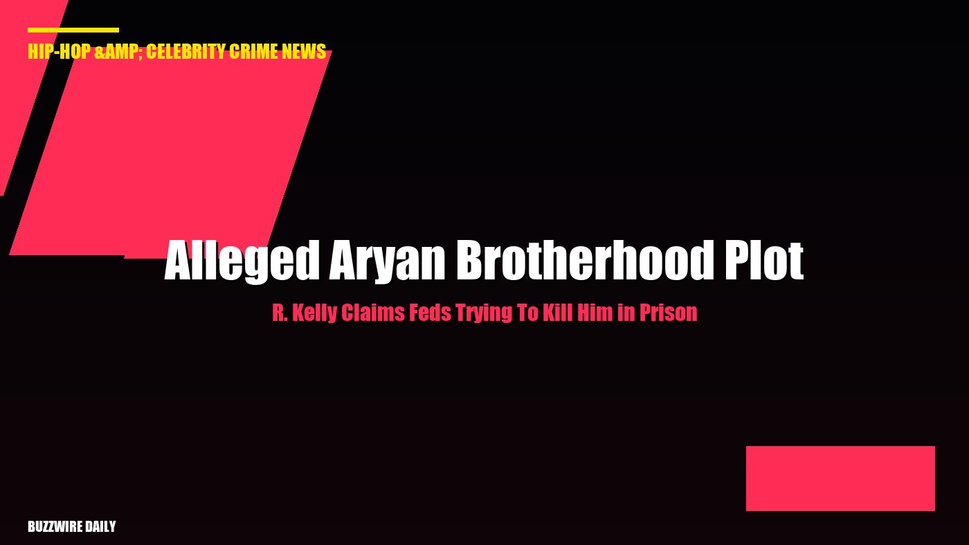 R. Kelly Claims Feds Trying To Kill Him in Prison: Alleged Aryan Brotherhood Plot