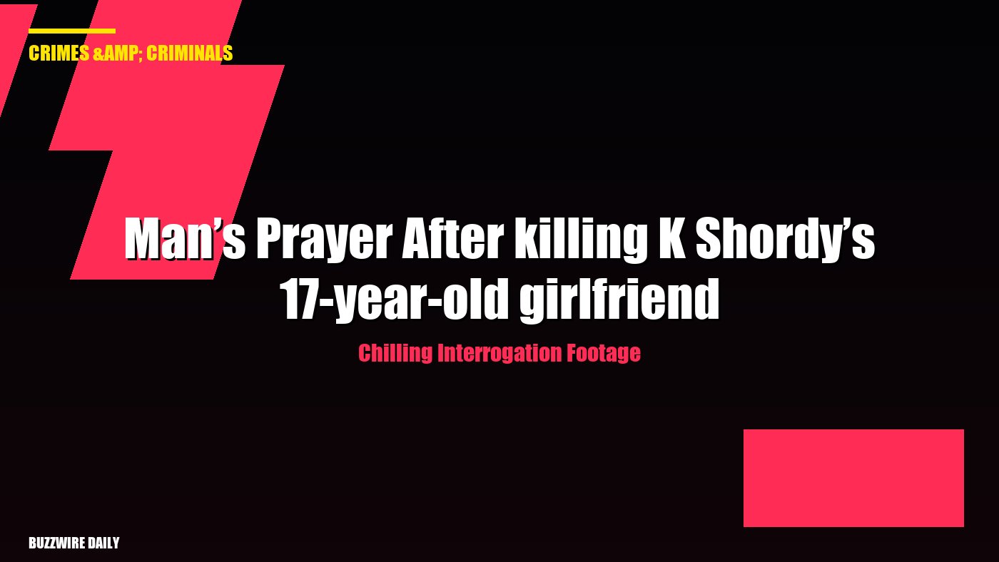 Chilling Interrogation Footage: Man’s Prayer After killing K Shordy’s 17-year-old girlfriend