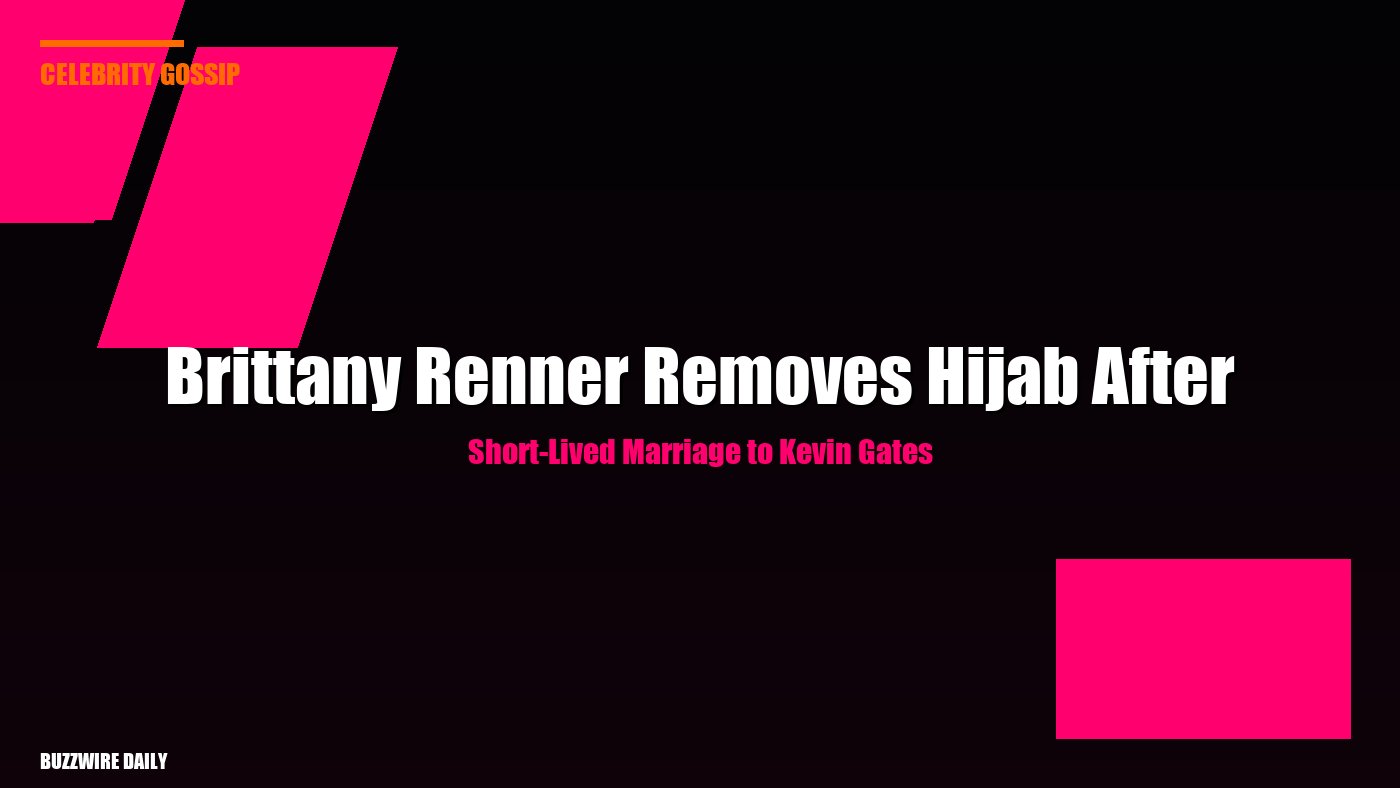 Brittany Renner Removes Hijab After Short-Lived Marriage to Kevin Gates