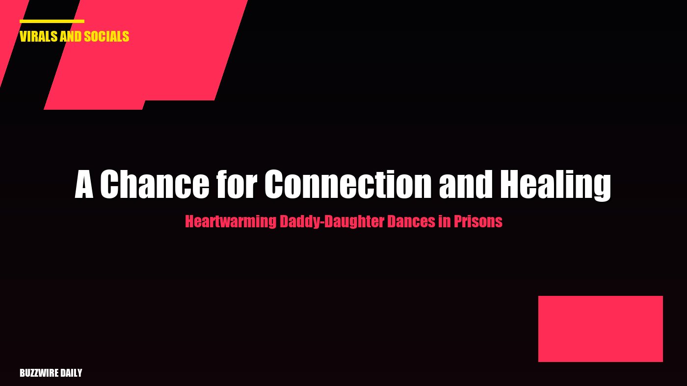 Heartwarming Daddy-Daughter Dances in Prisons: A Chance for Connection and Healing