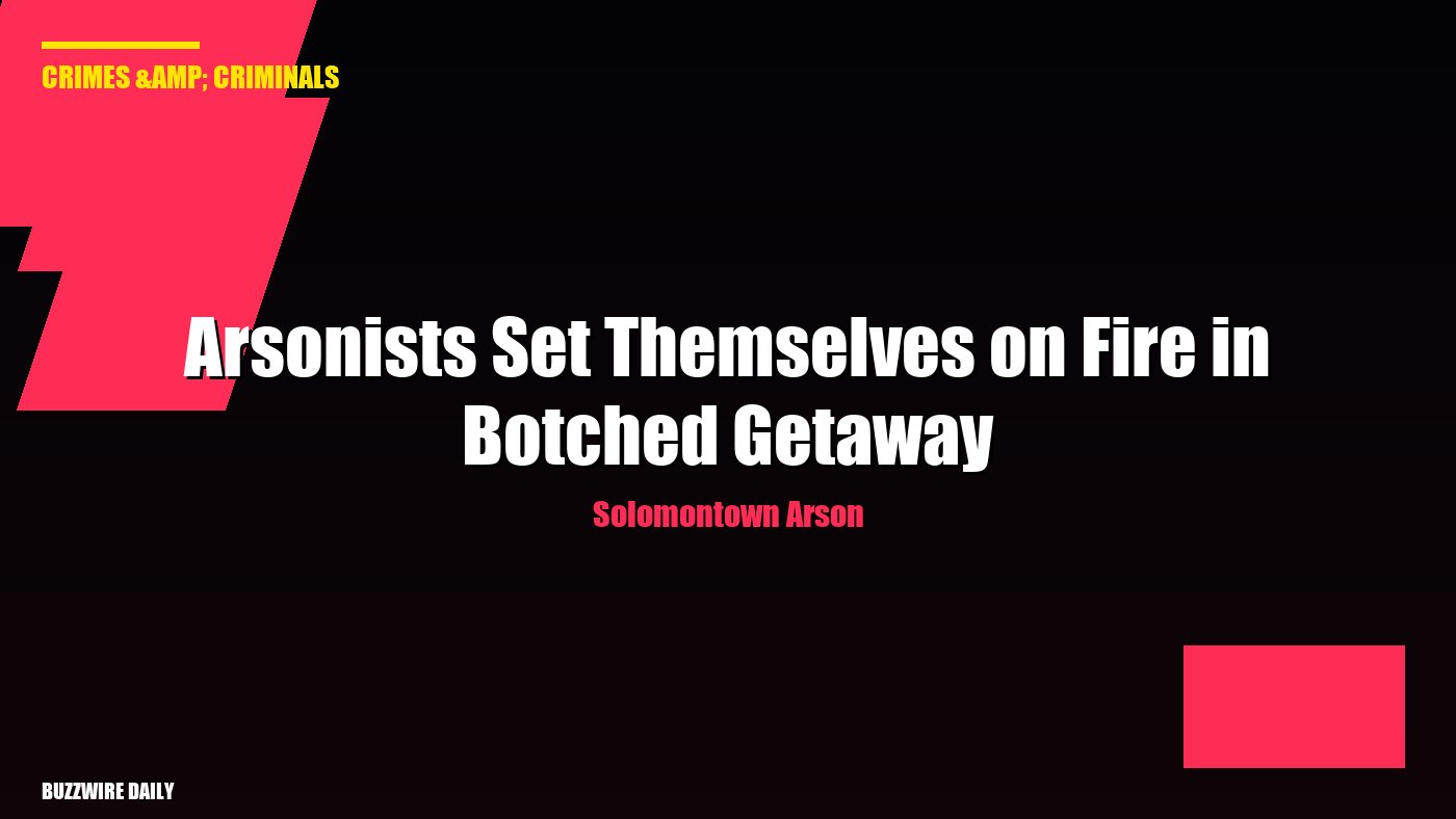 Solomontown Arson: Arsonists Set Themselves on Fire in Botched Getaway