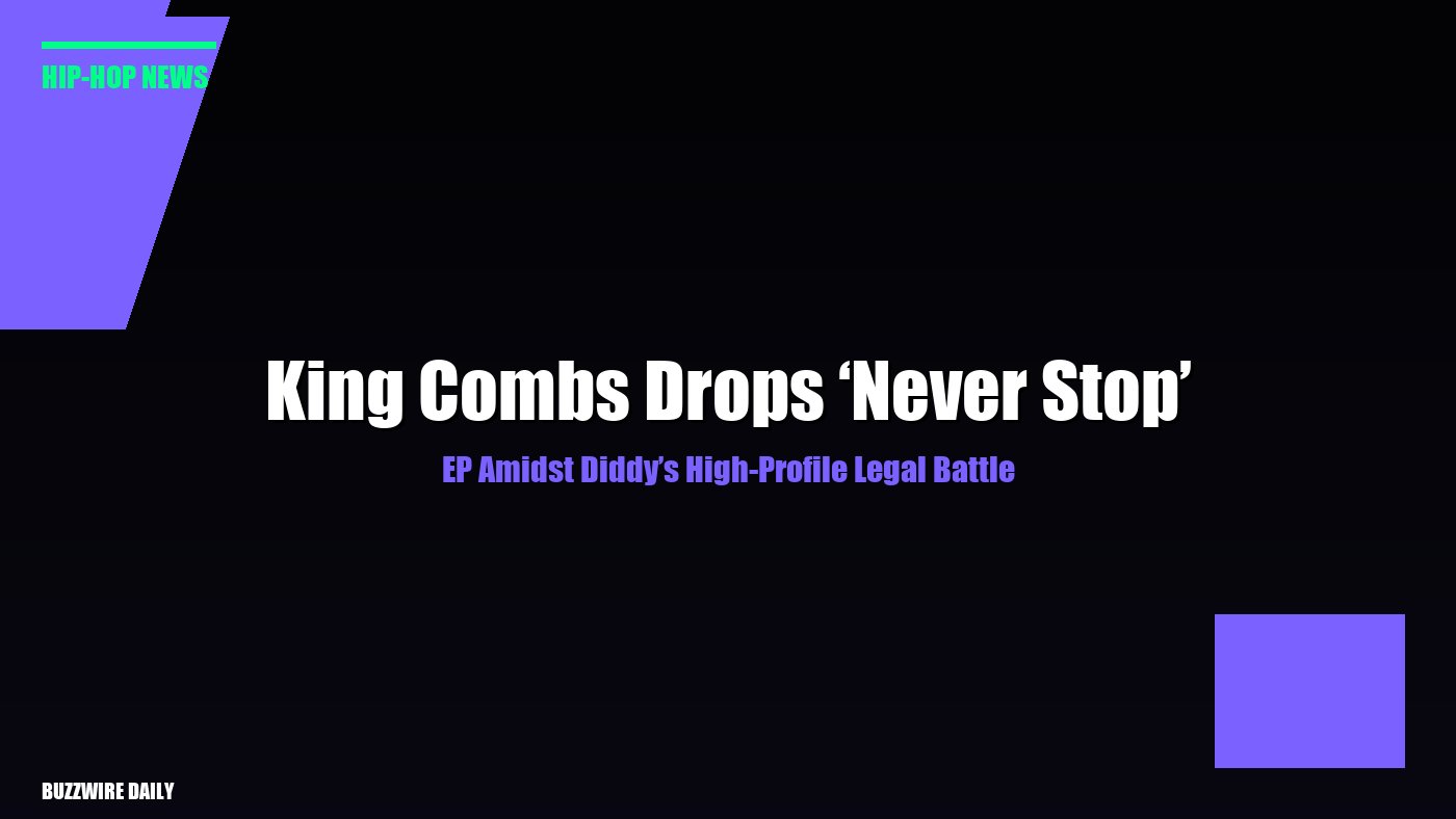 King Combs Drops ‘Never Stop’ EP Amidst Diddy’s High-Profile Legal Battle