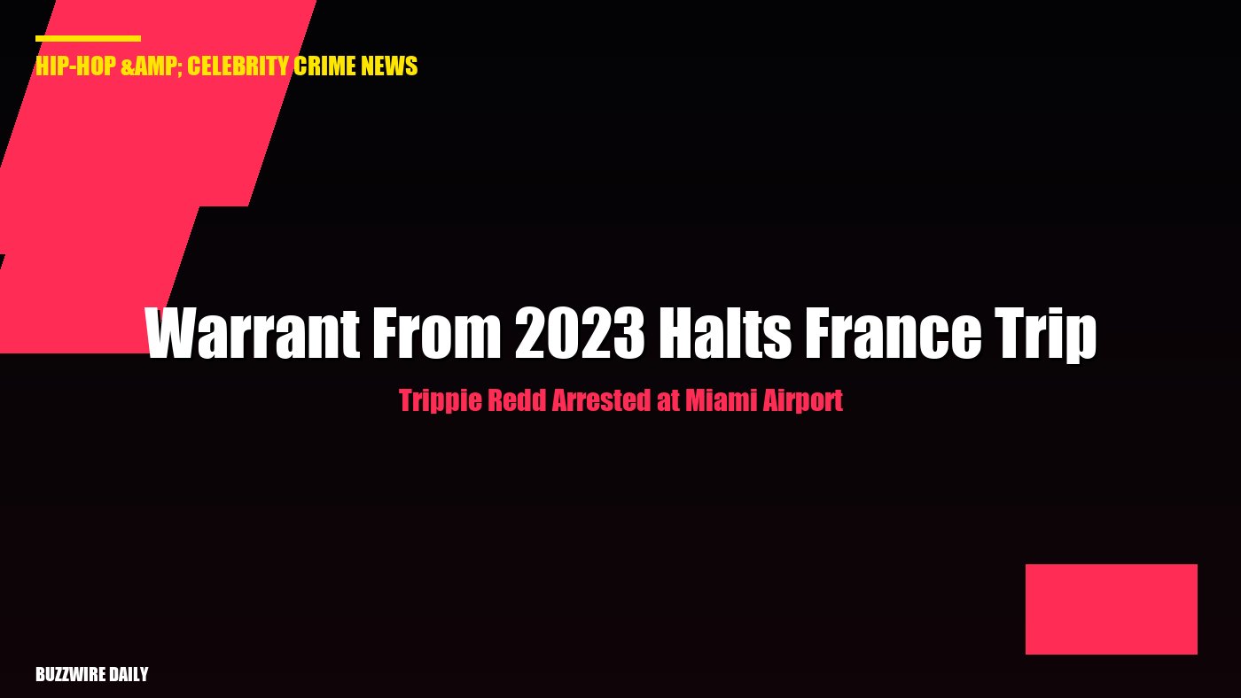 Trippie Redd Arrested at Miami Airport: Warrant From 2023 Halts France Trip
