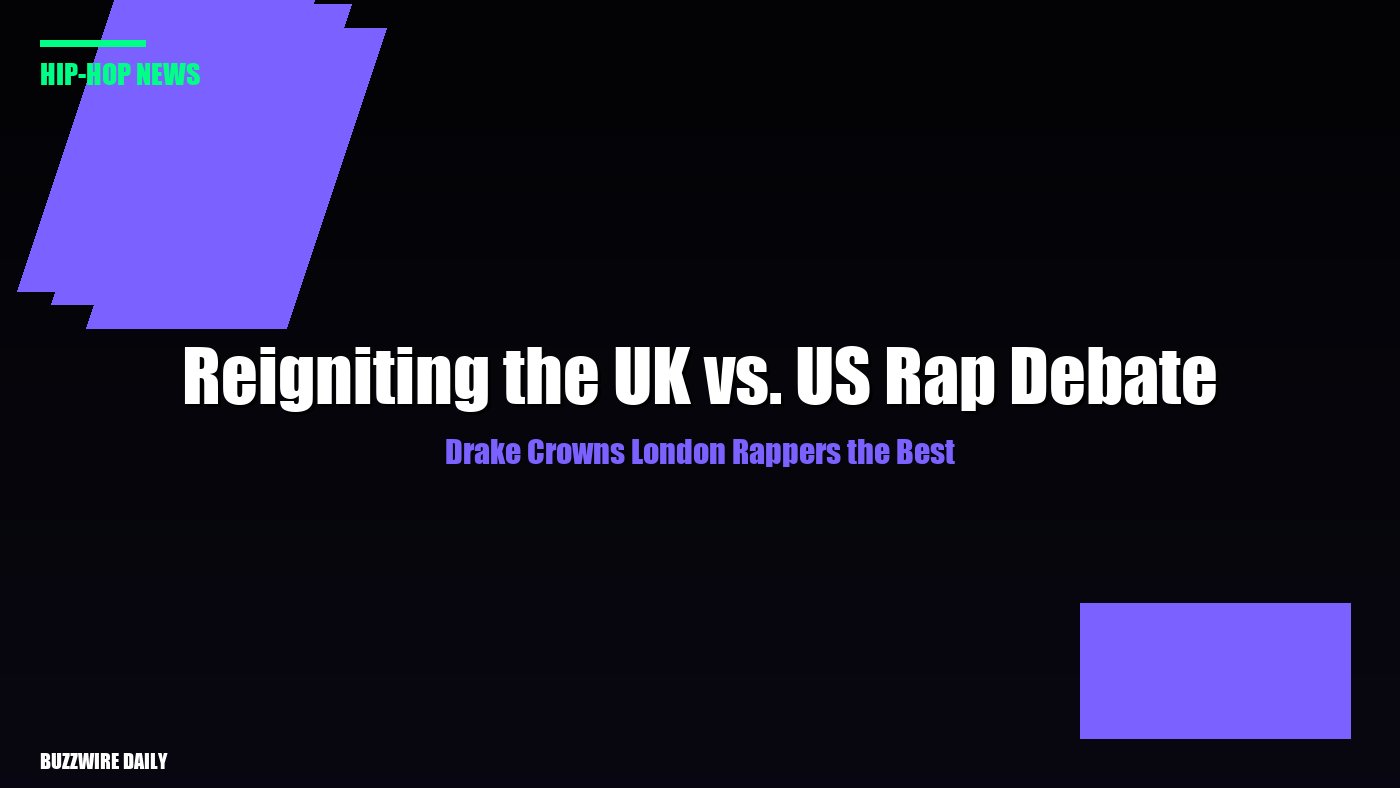 Drake Crowns London Rappers the Best: Reigniting the UK vs. US Rap Debate