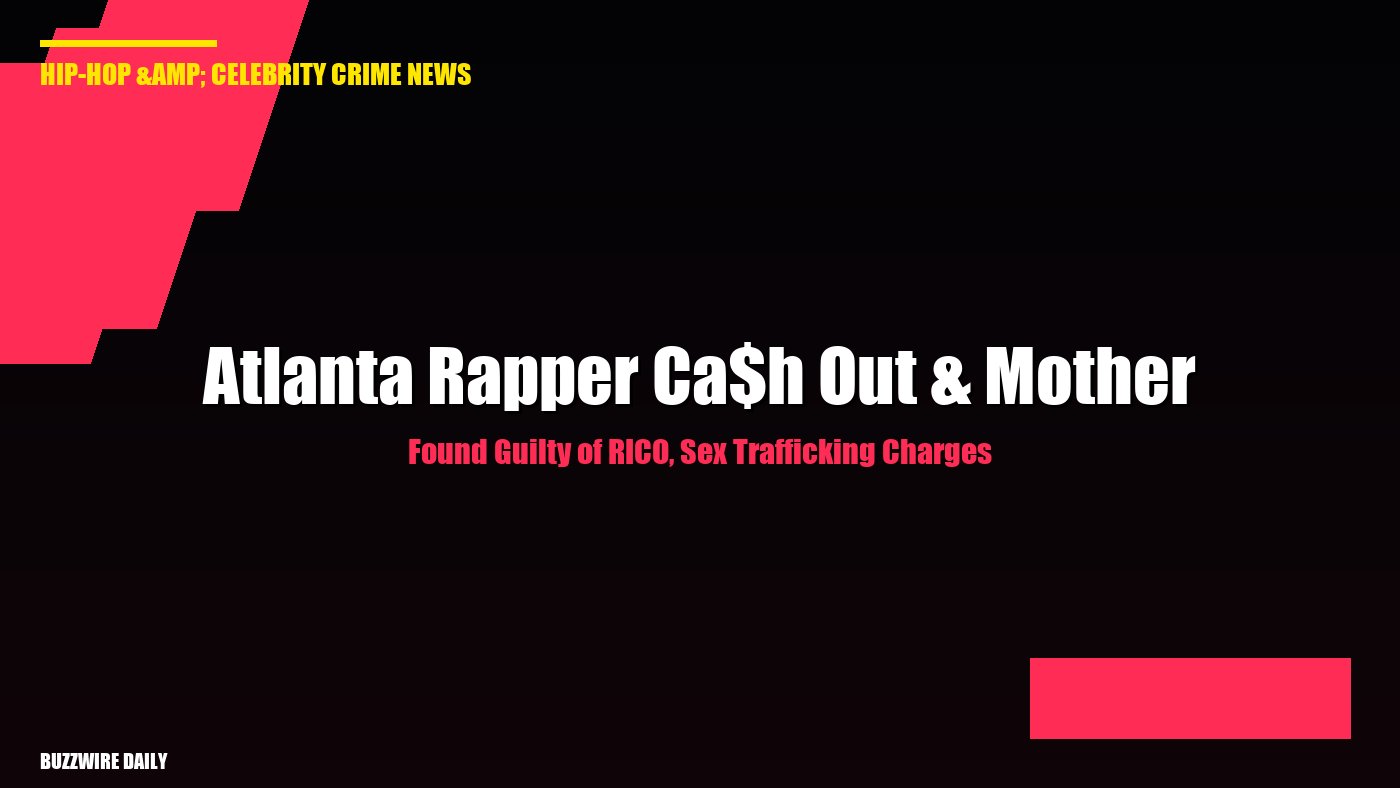 Atlanta Rapper Ca$h Out & Mother Found Guilty of RICO, Sex Trafficking Charges