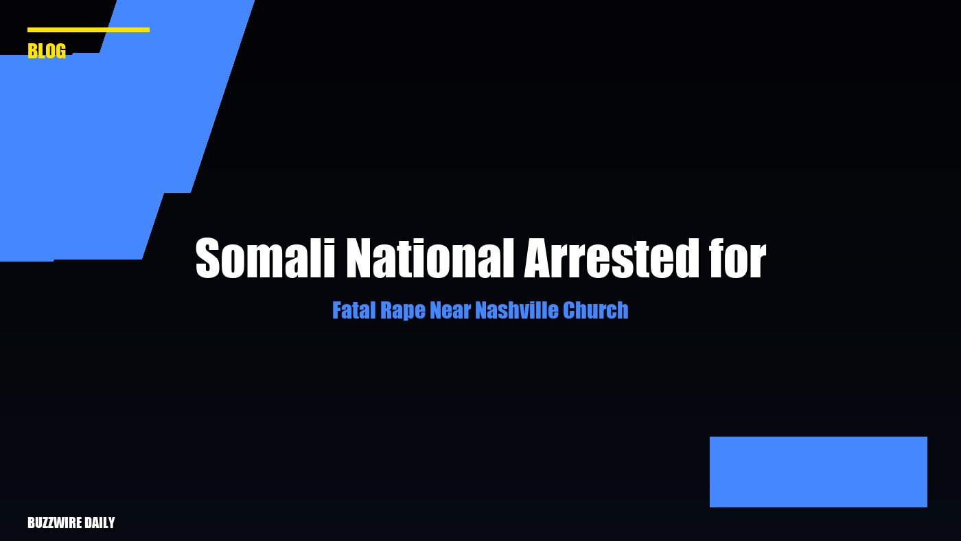 Somali National Arrested for Fatal Rape Near Nashville Church