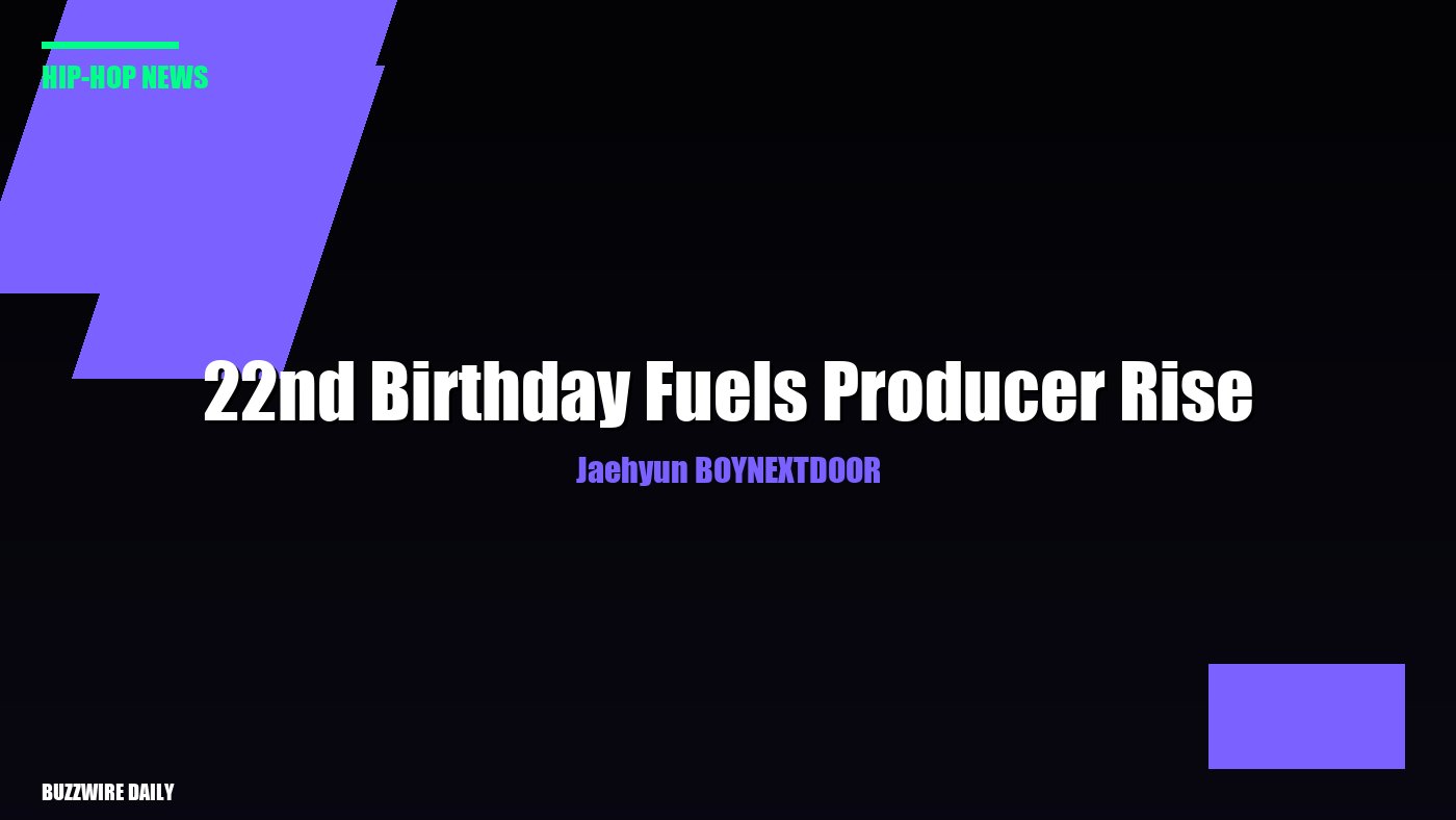 Jaehyun BOYNEXTDOOR: 22nd Birthday Fuels Producer Rise