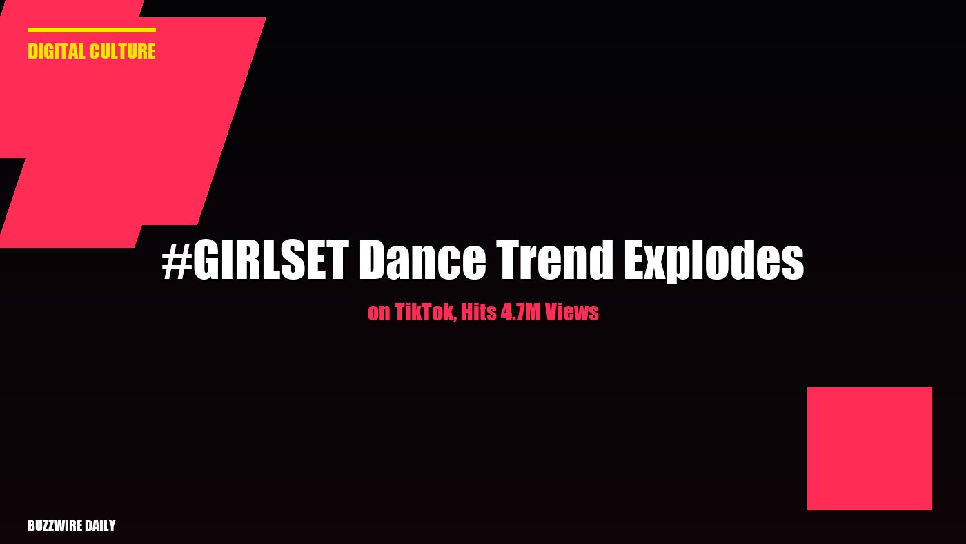 #GIRLSET Dance Trend Explodes on TikTok, Hits 4.7M Views
