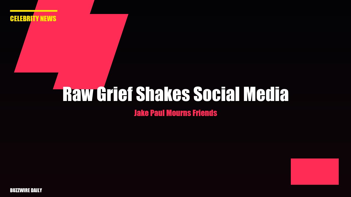 Jake Paul Mourns Friends: Raw Grief Shakes Social Media